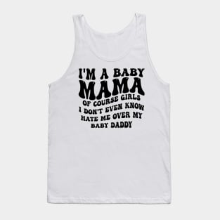 i'm a baby mama of course girls i don't even know hate me over my baby daddy Tank Top